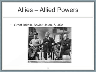 Allies – Allied Powers
• Great Britain, Soviet Union, & USA
13
 