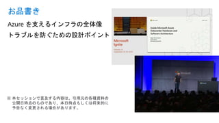 Azure を支えるインフラの全体像
トラブルを防ぐための設計ポイント
お品書き
※ 本セッションで言及する内容は、引用元の各種資料の
公開日時点のものであり、本日時点もしくは将来的に
予告なく変更される場合があります。
 