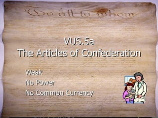 VUS.5a The Articles of Confederation Weak No Power No Common Currency 