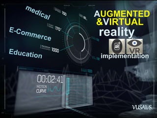 AUGMENTED
VUSALS.
reality
&VIRTUAL
implementation
 