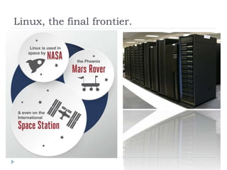 Linux, the final frontier.
 