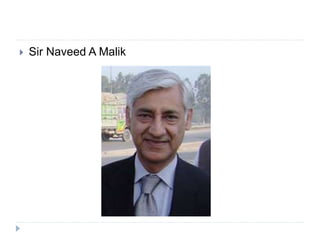  Sir Naveed A Malik
 