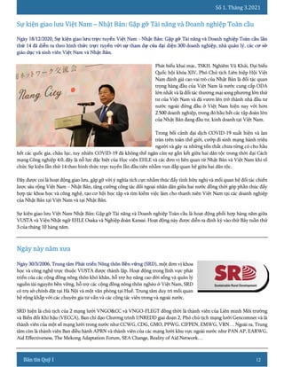 Số 1. Tháng 3.2021
12
Phát biểu khai mạc, TSKH. Nghiêm Vũ Khải, Đại biểu
Quốc hội khóa XIV, Phó Chủ tịch Liên hiệp Hội Việt
Nam đánh giá cao vai trò của Nhật Bản là đối tác quan
trọng hàng đầu của Việt Nam là nước cung cấp ODA
lớn nhất và là đối tác thương mại song phương lớn thứ
tư của Việt Nam và đã vươn lên trở thành nhà đầu tư
nước ngoài đứng đầu ở Việt Nam hiện nay với hơn
2.500 doanh nghiệp, trong đó hầu hết các tập đoàn lớn
của Nhật Bản đang đầu tư, kinh doanh tại Việt Nam.
Trong bối cảnh đại dịch COVID-19 xuất hiện và lan
tràn trên toàn thế giới, cướp đi sinh mạng hành triệu
người và gây ra những tổn thất chưa từng có cho hầu
hết các quốc gia, châu lục, tuy nhiên COVID-19 đã không thể ngăn cản sự gắn kết giữa hai dân tộc trong thời đại Cách
mạng Công nghiệp 4.0, đây là nỗ lực đặc biệt của Học viện EHLE và các đơn vị liên quan từ Nhật Bản và Việt Nam khi tổ
chức Sự kiện lần thứ 14 theo hình thức trực tuyến lần đầu tiên nhằm vun đắp quan hệ giữa hai dân tộc.
Đây được coi là hoạt động giao lưu, gặp gỡ với ý nghĩa tích cực nhằm thúc đẩy tình hữu nghị và mối quan hệ đối tác chiến
lược sâu rộng Việt Nam – Nhật Bản, tăng cường công tác đối ngoại nhân dân giữa hai nước đồng thời góp phần thúc đẩy
hợp tác khoa học và công nghệ, tạo cơ hội học tập và tìm kiếm việc làm cho thanh niên Việt Nam tại các doanh nghiệp
của Nhật Bản tại Việt Nam và tại Nhật Bản.
Sự kiện giao lưu Việt Nam Nhật Bản: Gặp gỡ Tài năng và Doanh nghiệp Toàn cầu là hoạt động phối hợp hàng năm giữa
VUSTA và Viện Nhật ngữ EHLE Osaka và Nghiệp đoàn Kansai. Hoạt động này được diễn ra định kỳ vào thứ Bảy tuần thứ
3 của tháng 10 hàng năm.
một đơn vị khoa
học và công nghệ trực thuộc VUSTA được thành lập. Hoạt động trong lĩnh vực phát
triển của các cộng đồng nông thôn khó khăn, hỗ trợ họ nâng cao đời sống và quản lý
nguồn tài nguyên bền vững, hỗ trợ các cộng đồng nông thôn nghèo ở Việt Nam, SRD
có trụ sở chính đặt tại Hà Nội và một văn phòng tại Huế. Trung tâm duy trì mối quan
hệ rộng khắp với các chuyên gia tư vấn và các cộng tác viên trong và ngoài nước.
SRD hiện là chủ tịch của 2 mạng lưới VNGO&CC và VNGO-FLEGT đồng thời là thành viên của Liên minh Môi trường
và Biến đổi Khí hậu (VECCA), Ban chỉ đạo Chương trình UNREDD giai đoạn 2, Phó chủ tịch mạng lưới Gencomnet và là
thành viên của một số mạng lưới trong nước như CCWG, CDG, GMO, PPWG, CIFPEN, EMWG, VRN… Ngoài ra, Trung
tâm còn là thành viên Ban điều hành APRN và thành viên của các mạng lưới khu vực ngoài nước như PAN AP, EARWG,
Aid Effectiveness, The Mekong Adaptation Forum, SEA Change, Reality of Aid Network…
 