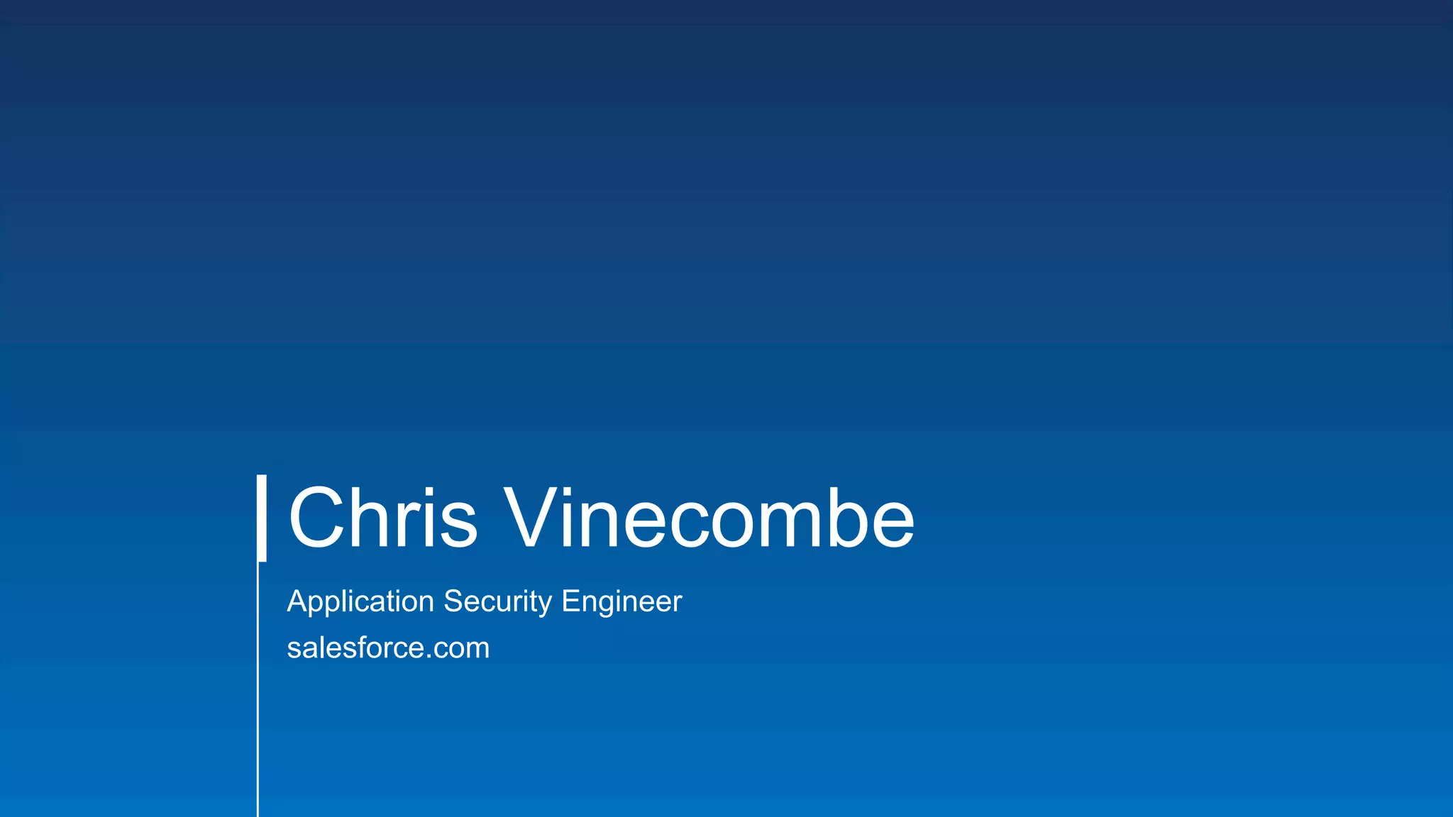Chris Vinecombe Application Security Engineer salesforce.com 