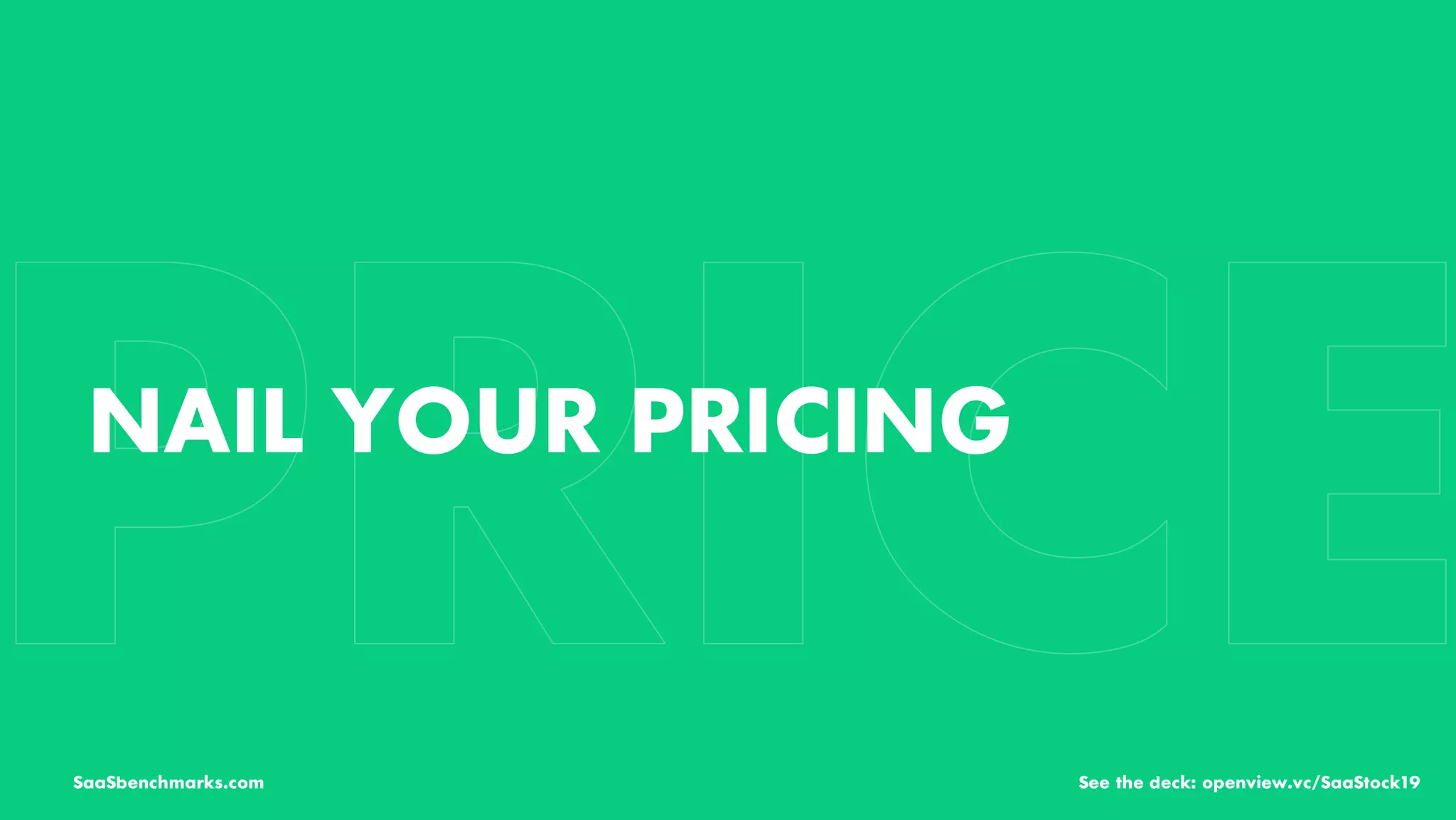 NAIL YOUR PRICING
SaaSbenchmarks.com See the deck: openview.vc/SaaStock19
 