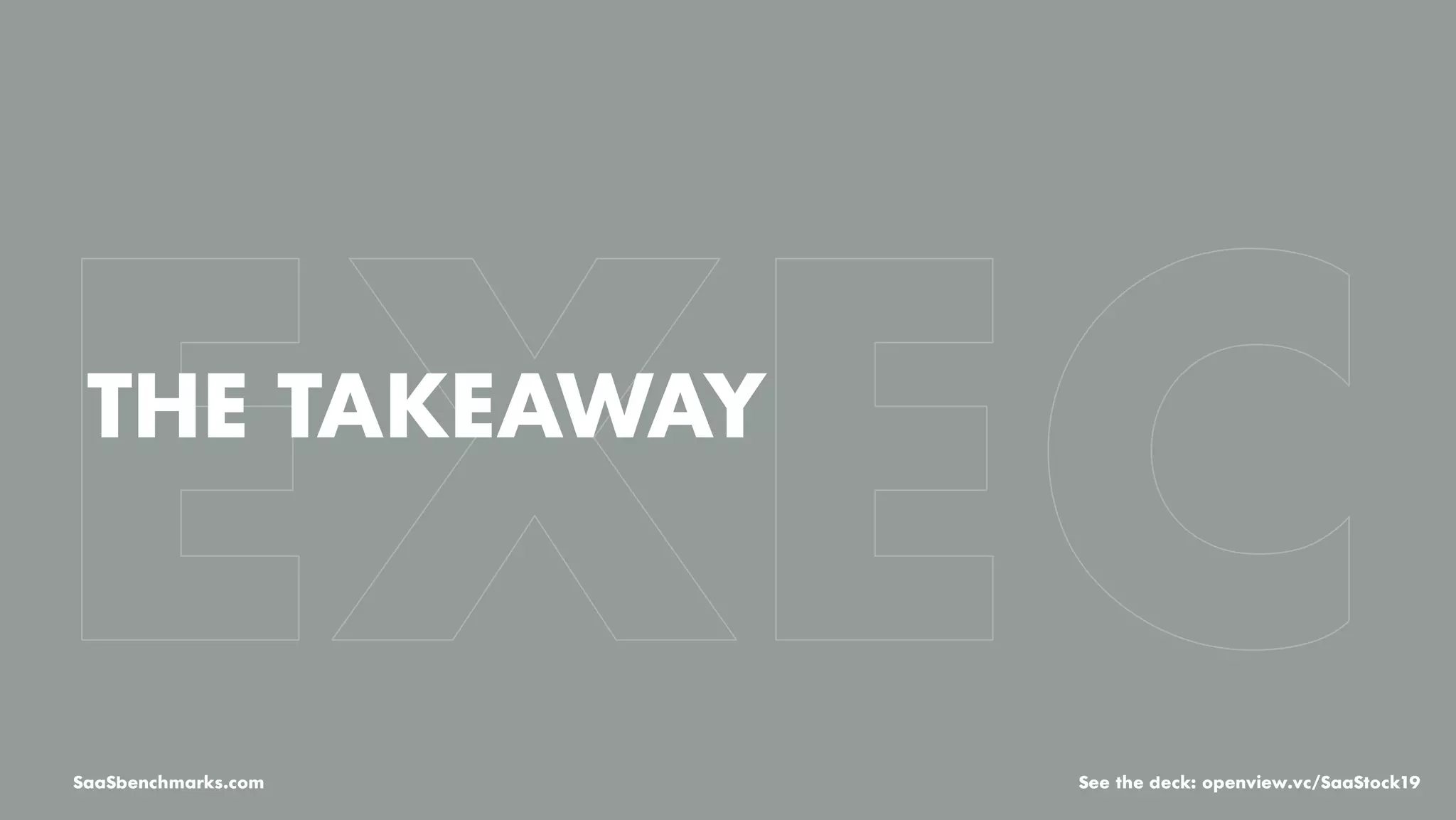 THE TAKEAWAY
SaaSbenchmarks.com See the deck: openview.vc/SaaStock19
 