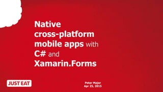 Native
cross-platform
mobile apps with
C# and
Xamarin.Forms
Peter Major
Apr 25, 2015
 