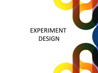 EXPERIMENT
  DESIGN
 