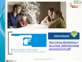 http://www.ifdcelbolson.e
du.ar/mat_biblio/tecnologi
a/curso1/u1/11.pdf
Lic Jorge Alberto Becerra Ramírez 12