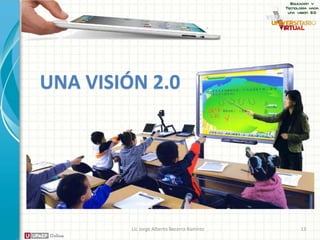 UNA VISIÓN 2.0
Lic Jorge Alberto Becerra Ramírez 13