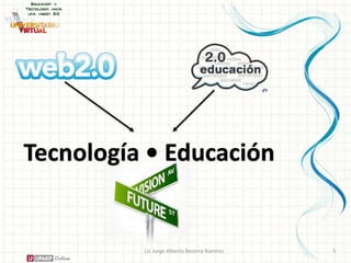 Tecnología • Educación
Lic Jorge Alberto Becerra Ramírez 5