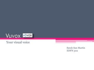 Vuvox Your visual voice Sarah San Martin EDFN 302 