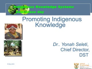 Indigenous Knowledge Systems awareness day ,[object Object],[object Object],[object Object],[object Object],10 Dec 2010 