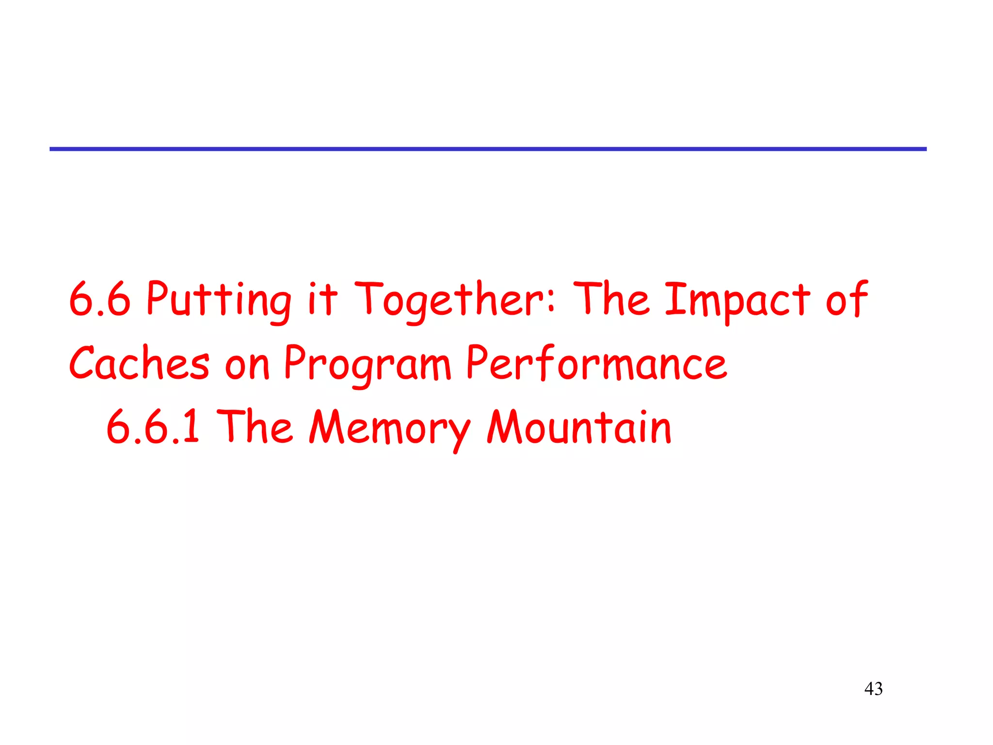 43
6.6 Putting it Together: The Impact of
Caches on Program Performance
6.6.1 The Memory Mountain
 