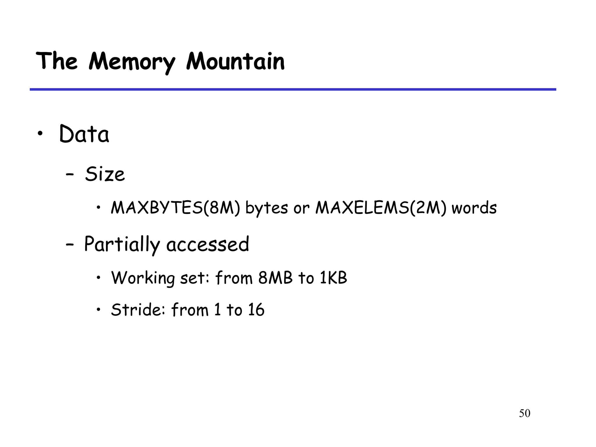 50
The Memory Mountain
• Data
– Size
• MAXBYTES(8M) bytes or MAXELEMS(2M) words
– Partially accessed
• Working set: from 8MB to 1KB
• Stride: from 1 to 16
 