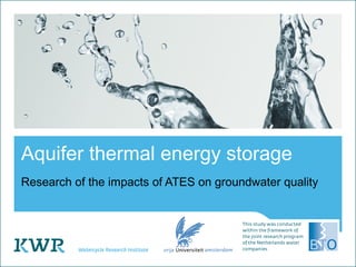 Aquifer thermal energy storage
Research of the impacts of ATES on groundwater quality
 