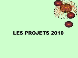 LES PROJETS 2010 