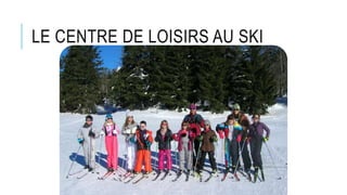 LE CENTRE DE LOISIRS AU SKI
 
