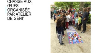 CHASSE AUX
ŒUFS
ORGANISÉE
PAR ATELIER
DE GÉNI’
 