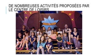DE NOMBREUSES ACTIVITÉS PROPOSÉES PAR
LE CENTRE DE LOISIRS
 