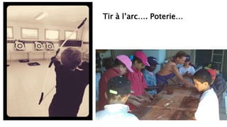Tir à l’arc…. Poterie…
 
