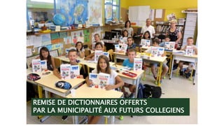 REMISE DE DICTIONNAIRES OFFERTS
PAR LA MUNICIPALITÉ AUX FUTURS COLLEGIENS
 