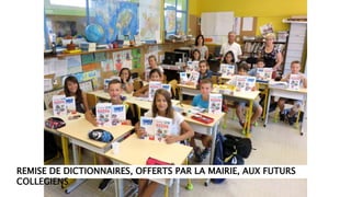 REMISE DE DICTIONNAIRES, OFFERTS PAR LA MAIRIE, AUX FUTURS
COLLEGIENS
 