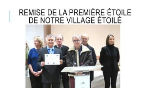 REMISE DE LA PREMIÈRE ÉTOILE
DE NOTRE VILLAGE ÉTOILÉ
 