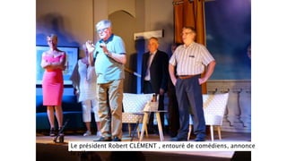 Le président Robert CLÉMENT , entouré de comédiens, annonce
la pièce
 