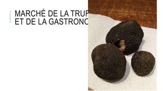 MARCHÉ DE LA TRUFFE
ET DE LA GASTRONOMIE
 