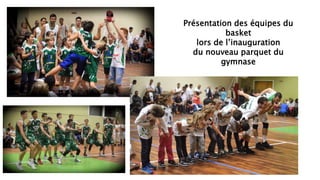 Présentation des équipes du
basket
lors de l’inauguration
du nouveau parquet du
gymnase
 