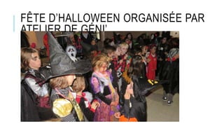 FÊTE D’HALLOWEEN ORGANISÉE PAR
ATELIER DE GÉNI’
 