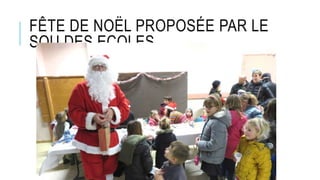 FÊTE DE NOËL PROPOSÉE PAR LE
SOU DES ECOLES
 
