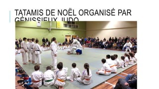 TATAMIS DE NOËL ORGANISÉ PAR
GÉNISSIEUX JUDO
 