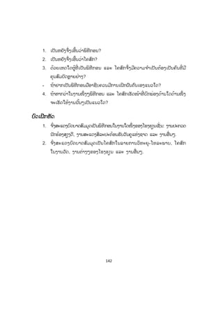 142
1. ເປັນຫຍັງຈຶ່ງເອີ້ນວ່າພິທີກອນ?
2. ເປັນຫຍັງຈຶ່ງເອີ້ນວ່າໂຄສົກ?
3. ດ້ວຍເຫດໃດຜູ້ທີ່ ເປັນພິທີກອນ ແລະ ໂຄສົກຈຶ່ງມີຄວາມຈ ໍາເປັນຕ້ອງເປັນຄົນທີ່ ມີ
ຄຸນສົມບັດຫຼາຍຢ່າງ?
- ຖ້າຢາກເປັນພິທີກອນມືອາຊີບຄວນມີການເຝິກຝົນຕົນເອງແນວໃດ?
4. ຖ້າຫາກວ່າໃນງານໜຶ່ ງໆພິທີກອນ ແລະ ໂຄສົກເຮັດໜ້າທີ່ ບົກພ່ອງດ້ານໃດດ້ານໜຶ່ ງ
ຈະເຮັດໃຫ້ງານນັ້ນໆເປັນແນວໃດ?
ບບົດເຝິກຫັດ
1. ຈ ົ່ງສະແດງບົດບາດສົມມຸດເປັນພິທີກອນໃນງານໃດໜຶ່ ງຂອງໂຮງຮຽນເຊັ່ ນ: ງານປະກວດ
ນັກຮ້ອງສຽງດີ, ງານສະແດງສິລະປະຕ້ອນຮັບວັນຄູແຫ່ງຊາດ ແລະ ງານອື່ນໆ.
2. ຈ ົ່ງສະແດງບົດບາດສົມມຸດເປັນໂຄສົກໃນລາຍການວິທະຍຸ-ໂທລະພາບ, ໂຄສົກ
ໃນງານວັດ, ງານຕ່າງໆຂອງໂຮງຮຽນ ແລະ ງານອື່ນໆ.
 