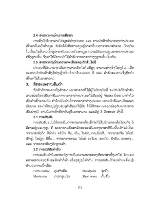 151
2.4 ສາເຫດທາງດ້ານການສຶກສາ
ການສົ່ງນັກສຶກສາລາວໄປຮຽນຕໍ່ຕ່າງປະເທດ ແລະ ການນ ໍາເອົາຕ ໍາລາຂອງຕ່າງປະເທດ
ເຂົ້າມາຄົ້ນຄວ້າຮ ໍ່າຮຽນ ກໍເຮັດໃຫ້ເກີດການຮຽນຮູ້ພາສາອື່ ນນອກຈາກພາສາລາວ. ປັດຈຸບັນ
ໃນເງື່ອນໄຂທີ່ ລາວເຂົ້າສູ່ປະຊາຄົມເສດຖະກິດອາຊຽນ ຄວາມນິຍົມການຮຽນພາສາຕ່າງປະເທດ
ກໍຍິ່ງຫຼາຍຂຶ້ນ ຈຶ່ງພາໃຫ້ມີການນ ໍາໃຊ້ຄ ໍາສັບຈາກພາສາຕ່າງໆຫຼາຍຂຶ້ນເຊັ່ ນກັນ.
2.5 ສາເຫດທາງດ້ານຄວາມຈະເລີນຂອງເຕັກໂນໂລຊີ
ປະເທດທີ່ ມີຄວາມຈະເລີນທາງດ້ານເຕັກໂນໂລຊີສູງ ສາມາດສ້າງສິ່ ງໃໝ່ໆໄດ້. ເມື່ອ
ປະເທດເຮົາຮັບເອົາສິ່ງໃໝ່ໆເຫຼົ່ ານັ້ນເຂົ້າມາໃນປະເທດ, ຊື່ ແລະ ຄ ໍາສັບສະເພາະຈຶ່ງຖືກນ ໍາ
ເຂົ້າມາໃຊ້ໃນພາສາລາວ.
3. ລັກສະນະການຢືມຄ ໍາ
ຖ້າເຮົາພິຈາລະນາເບິ່ງລັກສະນະພາສາລາວທີ່ ໃຊ້ຢູ່ໃນປັດຈຸບັນນີ້ ຈະເຫັນໄດ້ວ່າຄ ໍາສັບ
ລາວສ່ວນໃຫຍ່ເປັນຄ ໍາຢືມມາຈາກພາສາຕ່າງປະເທດໃຊ້ປົນເປຢູ່ ຈ ົນແຍກບໍ່ ອອກວ່າຄ ໍາໃດ
ເປັນຄ ໍາເຄົ້າລາວເດີມ ຄ ໍາໃດເປັນຄ ໍາເຄົ້າຈາກພາສາຕ່າງປະເທດ ເພາະເຮົາຢືມມາເປັນເວລາ
ດົນນານ ແລະໄດ້ປັບປຸງປ່ຽນແປງຄ ໍາຢືມມາໃຊ້ນັ້ນ ໃຫ້ມີລັກສະນະສອດຄ່ອງກັບພາສາລາວ
ເປັນຢ່າງດີ. ການຢືມຄ ໍາເທົ່ າທີ່ ປາກົດຢູ່ໃນພາສາລາວ ແມ່ນມີຢູ່ 3 ລັກສະນະ ດັ່ງນີ້:
3.1 ການທັບສັບ
ການທັບສັບແມ່ນວິທີການຢືມຄ ໍາຈາກພາສາໜຶ່ ງເຂົ້າໄປໃຊ້ໃນອີກພາສາໜຶ່ ງໂດຍກົງ ບໍ່
ມີການປ່ຽນແປງຮູບ ຄື ພະຍາຍາມຮັກສາລັກສະນະເດີມຂອງພາສາທີ່ ຢືມນັ້ນເອົາໄວ້ເຊັ່ ນ:
ຈາກພາສາອັງກິດ ມີຄ ໍາວ່າ: ຄລີນິກ, ທີມ, ເທີມ, ໂບນັດ, ຄອມພິວເຕີ... ຈາກພາສາຈີນ ໄດ້ແກ່:
ເຕົາຮູ້, ໂອລ້ຽງ, ຊີອິ້ວ... ຈາກພາສາຂະແມ ໄດ້ແກ່ ຂະໂມຍ, ສະເດັດ, ບັງຄົມ, ລະອອງ...
ແລະ ຈາກພາສາອື່ນໆອີກຫຼາຍຄ ໍາ.
3.2 ການແປສັບຄ ໍາຢືມ
ການແປສັບຄ ໍາຢືມໝາຍເຖິງການຢືມຄວາມໝາຍຂອງອີກພາສາໜຶ່ ງມາໃຊ້ ໂດຍແປ
ຄວາມໝາຍຂອງສັບຊະນິດຄ ໍາຕໍ່ ຄ ໍາ ເລື່ ອງສຽງບໍ່ ສ ໍາຄັນ. ການແປສັບມ ັກແປຄ ໍາປະສົມ ຫຼື
ສ ໍານວນການເວົ້າເຊັ່ ນ:
Birth control ຄຸມກ ໍາເນີດ Standpoint ຈຸດຢືນ
Movie star ດາລາຮູບເງົາ Short wave ຄື້ນສັ້ນ
ສ.ວ.ສ
ສະຫງວນລິຂະສິດ
 