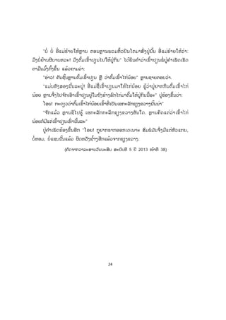 24
"ບໍ່ ບໍ່ ອີ່ ແມ່ຮ້າຍໃຫ້ຫຼານ ຕອນຫຼານພວມຫິ້ວປິນໂຕມາສົ່ງປູ່ນັ້ນ ອີ່ ແມ່ຮ້າຍໃຫ້ວ່າ:
ມຶງບໍ່ຢ້ານຜີບາບຫວະ! ມຶງຕົ້ມເຂົ້າປຽນໄປໃຫ້ປູ່ກິນ" ໄດ້ຍິນຄ ໍາວ່າເຂົ້າປຽນພໍ່ ປູ່ຄ ໍາເພັດເຮັດ
ຕາມືນມ ົ້ງກົ້ງຂຶ້ນ ແລ້ວຖາມວ່າ:
"ອ່າວ! ຄັນຊັ້ນຫຼານຕົ້ມເຂົ້າປຽນ ຫຼື ວ່າຕົ້ມເຂົ້າໄກ່ນ້ອຍ" ຫຼານຊາຍຕອບວ່າ.
"ແມ່ນທັງສອງນັ້ນລະປູ່! ອີີ່ ແມ່ຊື້ເຂົ້າປຽນມາໃຫ້ໄກ່ນ້ອຍ ຮູ້ວ່າປູ່ຢາກກິນຕົ້ມເຂົ້າໄກ່
ນ້ອຍ ຫຼານຈຶ່ງໄປຈ ົກເອົາເຂົ້າປຽນຢູ່ໃນຖົງຂ້າງລົກໄກ່ມາຕົ້ມໃຫ້ປູ່ກິນນີ້ລະ" ປູ່ຮ້ອງຂຶ້ນວ່າ:
ໂອຍ! ກະດຽວວ່າຕົ້ມເຂົ້າໄກ່ນ້ອຍເຂົ້າທີ່ ເປັນເອກະລັກຊຽງຂວາງນັ້ນນ່າ"
"ຈ ັກແລ້ວ ຫຼານຊິໄປຮູ້ ເອກະລັກກະລິກຊຽງຂວາງອັນໃດ. ຫຼານຄິດແຕ່ວ່າເຂົ້າໄກ່
ນ້ອຍກໍມີແຕ່ເຂົ້າປຽນເທົ່ ານັ້ນລະ"
ປູ່ຄ ໍາເພັດຮ້ອງຂຶ້ນອີກ "ໂອຍ! ກູຢາກຮາກອອກເດເນາະ ສົມພໍມ ັນຈຶ່ງມີແຕ່ຫົວແກບ,
ບໍ່ຫອມ, ບໍ່ແຊບນັ້ນແລ້ວ ຜິດຫວັງຊ ໍ້າໆອີກແລ້ວຈາກຊຽງຂວາງ.
(ຄັດຈາກວາລະສານວັນນະສິນ ສະບັບທີ 5 ປີ 2013 ໜ້າທີ 38)
 