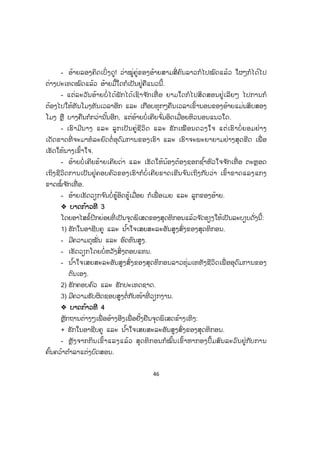46
- ອ້າຍລອງຄິດເບິ່ງດູ! ວ່າໝູ່ຄູ່ຂອງອ້າຍສາມສີ່ ຄົນລາວກໍໄປໝົດແລ້ວ ໃຜໆກໍໄດ້ໄປ
ຕ່າງປະເທດໝົດແລ້ວ ອ້າຍມື້ໃດກໍເປັນຢູ່ຄືແນວນີ້.
- ແຕ່ລະວັນອ້າຍບໍ່ ໄດ້ພັກໄດ້ເຊົາຈ ັກເທື່ ອ ຍາມໃດກໍໄປສິດສອນຢູ່ເລີຍໆ ໄປການກໍ
ຕ້ອງໄປໃຫ້ທັນໂມງທັນເວລາອີກ ແລະ ເກືອບທຸກໆຄືນເວລາເຂົ້ານອນຂອງອ້າຍແມ່ນສິບສອງ
ໂມງ ຫຼື ບາງຄືນກໍກວ່ານັ້ນອີກ, ແຕ່ອ້າຍບໍ່ເຄີຍຈ ົ່ມອິດເມື່ອຍຫິວນອນແນວໃດ.
- ເຮົາມີນາງ ແລະ ລູກເປັນຄູ່ຊີວິດ ແລະ ຮັກເໝືອນດວງໃຈ ແຕ່ເຮົາບໍ່ ຍອມຢ່າງ
ເດັດຂາດທີ່ ຈະມາທໍລະຍົດຕໍ່ ອຸດົມການຂອງເຮົາ ແລະ ເຮົາຈະພະຍາຍາມຢ່າງສຸດຂີດ ເພື່ ອ
ເຮັດໃຫ້ນາງເຂົ້າໃຈ.
- ອ້າຍບໍ່ເຄີຍຮ້າຍເຄີຍດ່າ ແລະ ເຮັດໃຫ້ນ້ອງຕ້ອງຊອກຊ ໍ້າຫົວໃຈຈ ັກເທື່ ອ ຕະຫຼອດ
ເຖິງຊີວິດການເປັນຢູ່ຄອບຄົວຂອງເຮົາກໍບໍ່ເຄີຍຂາດເຂີນຈ ົນເຖິງກັບວ່າ ເຂົ້າຂາດແລງແກງ
ຂາດໝໍ້ຈ ັກເທື່ ອ.
- ອ້າຍເຮັດວຽກຈ ົນບໍ່ຮູ້ອິດຮູ້ເມື່ອຍ ກໍເພື່ ອເມຍ ແລະ ລູກຂອງອ້າຍ.
™™ ບາດກ້າວທີ 3
ໂດຍອາໄສຂໍ້ປີກຍ່ອຍທີ່ ເປັນຈຸດພິເສດຂອງສຸດທິກອນແລ້ວຈ ັດຮຽງໃຫ້ເປັນລະບຽບດັ່ງນີ້:
1) ຮັກໃນອາຊີບຄູ ແລະ ນ ໍ້າໃຈເສຍສະລະອັນສູງສົ່ງຂອງສຸດທິກອນ.
- ມີຄວາມດຸໝັ່ນ ແລະ ອົດທົນສູງ.
- ເຮັດວຽກໂດຍບໍ່ຫວັງສິ່ງຕອບແທນ.
- ນ ໍ້າໃຈເສຍສະລະອັນສູງສົ່ງຂອງສຸດທິກອນລາວທຸ່ມເທທັງຊີວິດເພື່ ອອຸດົມການຂອງ
ຕົນເອງ.
2) ຮັກຄອບຄົວ ແລະ ຮັກປະເທດຊາດ.
3) ມີຄວາມຮັບຜິດຊອບສູງຕໍ່ກັບໜ້າທີ່ ວຽກງານ.
™ ບາດກ້າວທີ 4
ຫຼັກຖານຕ່າງໆເພື່ ອອ້າງອີງເພື່ ອຢັ້ງຢືນຈຸດພິເສດຂ້າງເທິງ:
+ ຮັກໃນອາຊີບຄູ ແລະ ນ ໍ້າໃຈເສຍສະລະອັນສູງສົ່ງຂອງສຸດທິກອນ.
- ຫຼັງຈາກກິນເຂົ້າແລງແລ້ວ ສຸດທິກອນກໍໝົ້ນເຂົ້າຫາກອງປຶ້ມສົນລະວົນຢູ່ກັບການ
ຄົ້ນຄວ້າຕ ໍາລາແຕ່ງບົດສອນ.
 