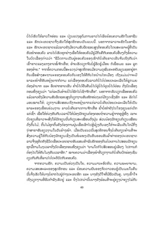 49
ບໍ່ໄດ້ເຮັດໃຫ້ລາວໃຈອ່ອນ ແລະ ປ່ຽນແປງອຸດົມການລາວໄດ້ເລີຍຍ້ອນຄວາມຮັກໃນອາຊີບ
ແລະ ຮັກປະເທດຊາດຈຶ່ງເຮັດໃຫ້ສຸດທິກອນເປັນແບບນີ້. ນອກຈາກລາວຈະຮັກໃນອາຊີບ
ແລະ ຮັກປະເທດຊາດແລ້ວລາວຍັງມີຄວາມຮັບຜິດຊອບສູງຕໍ່ຄອບຄົວໂດຍສະເພາະຜູ້ທີ່ ເປັນ
ຫົວໜ້າຄອບຄົວ ລາວໄດ້ເຮັດທຸກຢ່າງເພື່ ອໃຫ້ຄອບຄົວມີຢູ່ມີກິນຄືກັບຄອບຄົວອື່ນໆດັ່ງຂໍ້ຄວາມ
ໃນບົດເລື່ ອງກ່າວວ່າ "ຊີວິດການເປັນຢູ່ຄອບຄົວຂອງເຮົາກໍບໍ່ ເຄີຍຂາດເຂີນຈ ົນເຖິງກັບວ່າ
ເຂົ້າຂາດແລງແກງຂາດໝໍ້ ຈ ັກເທື່ ອ; ອ້າຍເຮັດວຽກຈ ົນບໍ່ຮູ້ອິດຮູ້ເມື່ອຍ ກໍເພື່ ອເມຍ ແລະ ລູກ
ຂອງອ້າຍ." ຈາກຂໍ້ຄວາມຕອນນີ້ສະແດງວ່າສຸດທິກອນມີຄວາມດຸໝັ່ນຂະຫຍັນພຽນຊອກຢູ່ຫາ
ກິນເພື່ ອສ້າງສະຖານະຂອງຄອບຄົວຕົນເອງໃຫ້ຄືກັບໄທບ້ານໄທເມືອງ ເຖິງແມ່ນວ່າຈະມີ
ພາລະໜ້າທີ່ ອັນຫຍຸ້ງຍາກກໍຕາມ ແຕ່ເລື່ ອງຄອບຄົວລາວກໍບໍ່ ໄດ້ປ່ອຍປະລະເລີຍໃຫ້ລູກເມຍ
ຕ້ອງລ ໍາບາກ ແລະ ອຶດຢາກຂາດເຂີນ ຄ ໍ່າບໍ່ໄດ້ຢືນຄືນບໍ່ໄດ້ຢູ່ບໍ່ໄດ້ຢຸດບໍ່ໄດ້ຢ່ອນ ດັ່ງບົດເລື່ ອງ
ຕອນໜຶ່ ງຂຽນວ່າ "ແຕ່ລະວັນອ້າຍບໍ່ໄດ້ພັກໄດ້ເຊົາຈ ັກເທື່ ອ". ນອກຈາກເຮັດວຽກເພື່ ອຄອບຄົວ
ແລ້ວລາວຍັງມີຄວາມຮັບຜິດຊອບສູງຕໍ່ວຽກງານອັນໜັກໜ່ວງແຕ່ມີກຽດເຊິ່ງພັກ ແລະ ລັດໄດ້
ມອບໝາຍໃຫ້; ວຽກງານສິດສອນເຖິງຈະຫຍຸ້ງຍາກແຕ່ລາວບໍ່ເຄີຍປ່ອຍປະລະເລີຍໃຫ້ເປັນ
ພາລະຂອງເພື່ ອນຮ່ວມງານ ລາວບໍ່ເຄີຍຂາດການຈ ັກເທື່ ອ ຊ ໍ້າບໍ່ໜ ໍາຍັງໄປໂຮງຮຽນແຕ່ເດິກ
ແຕ່ເຊົ້າ ເພື່ ອໃຫ້ທ່ວງທັນກັບເວລາບໍ່ໃຫ້ນ້ອງນັກຮຽນຕ້ອງຄອຍຖ້າຄວາມຮູ້ຈາກຄູຜູ້ໜຶ່ ງ ເພາະ
ບົດຮຽນທີ່ ລາວຈະສົ່ງໃຫ້ນັກຮຽນນັ້ນກໍປຽບສະເໝືອນດັ່ງຝຸ່ນ ສ່ວນນ້ອງນັກຮຽນກໍປຽບເໝືອນ
ດັ່ງຕົ້ນໄມ້; ຕົ້ນໄມ້ທຸກຕົ້ນຄົງຕ້ອງການຝຸ່ນເພື່ ອເອົາໄປຫຼໍ່ ລ້ຽງຕົນເອງໃຫ້ຈະເລີນເຕີບໂຕມີກິ່ງ
ງ່າສາຂາອັນຂຽວງາມໃນວັນຂ້າງໜ້າ. ເມື່ອເປັນແນວນັ້ນສຸດທິກອນຈຶ່ງບໍ່ເຄີຍກຽດຄ້ານທີ່ ຈະ
ສົ່ງຄວາມຮູ້ໃຫ້ກັບນ້ອງນັກຮຽນເຊິ່ ງເປັນໜໍ່ ແໜງເປັນທຶນຮອນອັນລ ໍ້າຄ່າຂອງປະເທດຊາດ
ລາວຈຶ່ງອຸທິດທັງຊີວິດເພື່ ອປະເທດຊາດອັນແສນເຄົາລົບຮັກຂອງຕົນດ້ວຍການໄປສອນນັກຮຽນ
ທຸກມື້ຕາມໂມງເວລາດັ່ງບົດເລື່ອງຕອນໜຶ່ ງຂຽນວ່າ "ຍາມໃດກໍໄປສິດສອນຢູ່ເລີຍໆ ໄປການກໍ
ຕ້ອງໄປໃຫ້ທັນໂມງທັນເວລາອີກ." ໝາຍຄວາມວ່າເລື່ ອງໜ້າທີ່ ວຽກງານກໍບໍ່ເຄີຍບົກພ່ອງເຊັ່ ນ
ດຽວກັນກັບທີ່ ລາວໄດ້ປະຕິບັດກັບຄອບຄົວ.
ຈາກຄວາມຮັກ, ຄວາມເປັນຫ່ວງເປັນໃຍ, ຄວາມມານະອົດທົນ, ຄວາມພະຍາຍາມ,
ຄວາມເສຍສະລະຂອງສຸດທິກອນ ແລະ ຍ້ອນຄວາມຝັນຂອງຈິດດາວອນຜູ້ເປັນເມຍໃນຄືນ
ນັ້ນຈຶ່ງເຮັດໃຫ້ນາງບໍ່ຢາກໄປຢູ່ຕ່າງປະເທດອີກ ແລະ ນາງຍັງດີໃຈທີ່ ມີຜົວເປັນຄູ, ນາງເຂົ້າໃຈ
ເຖິງວຽກງານທີ່ ຜົວກ ໍາລັງເຮັດຢູ່ ແລະ ຍິ່ ງໄປກວ່ານັ້ນນາງຍັງພ້ອມທີ່ ຈະຢູ່ຄຽງບ່າຄຽງໄລ່ກັບ
ສ.ວ.ສ
ສະຫງວນລິຂະສິດ
 