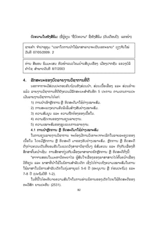 82
ບົດຄວາມໃນໜັງສືພິມ: (ຊື່ຜູ້ຂຽນ "ຊື່ບົດຄວາມ" ຊື່ໜັງສືພິມ (ວັນເດືອນປີ): ເລກໜ້າ)
ກ ປີ
4. ລັກສະນະຂອງບົດລາຍງານວິຊາການທີ່ ດີ
ນອກຈາກຈະມີສ່ວນປະກອບຄົບຖ້ວນທັງສ່ວນນ ໍາ, ສ່ວນເນື້ອເລື່ ອງ ແລະ ສ່ວນທ້າຍ
ແລ້ວ ລາຍງານວິຊາການທີ່ ດີຍັງຄວນມີລັກສະນະສ ໍາຄັນອີກ 5 ປະການ ຕາມເກນການປະ
ເມີນລາຍງານວິຊາການໄດ້ແກ່:
1) ການນ ໍາເອົາຫຼັກການ ຫຼື ທິດສະດີມາໃຊ້ຢ່າງເໝາະສົມ.
2) ການສະແດງຄວາມຄິດລິເລີ່ມສ້າງສັນຢ່າງເໝາະສົມ.
3) ຄວາມສົມບູນ ແລະ ຄວາມຖືກຕ້ອງຂອງເນື້ອໃນ.
4) ຄວາມຊັດເຈນຂອງການຂຽນລາຍງານ.
5) ຄວາມເໝາະສົມຂອງຮູບແບບການລາຍງານ.
4.1 ການນ ໍາຫຼັກການ ຫຼື ທິດສະດີມາໃຊ້ຢ່າງເໝາະສົມ
ໃນການຂຽນລາຍງານວິຊາການ ຈະຕ້ອງມີການວິເຄາະເຈາະເລິກໃນລາຍລະອຽດຂອງ
ເນື້ອໃນ ໂດຍມີຫຼັກການ ຫຼື ທິດສະດີ ມາຮອງຮັບຢ່າງເໝາະສົມ. ຫຼັກການ ຫຼື ທິດສະດີ
ດັ່ງກ່າວຄວນເປັນທີ່ ຍອມຮັບໃນແວດວົງສາຂາວິຊານັ້ນໆ ພໍສົມຄວນ ແລະ ກົງກັບເລື່ ອງທີ່
ສຶກສາຄົ້ນຄວ້າເຊັ່ ນ: ການສຶກສາກ່ຽວກັບເລື່ ອງພາສາອາດຍົກຫຼັກການ ຫຼື ທິດສະດີດັ່ງນີ້:
"ອາຈານສອນໃນມະຫາວິທະຍາໄລ ຜູ້ສົນໃຈເລື່ ອງຂອງພາສາສາດໄດ້ຄົ້ນຄວ້າເລື່ ອງ
ວິທີຂຽນ ແລະ ພາສາທີ່ ນ ໍາໃຊ້ໃນນິທານສ ໍາລັບເດັກ ເຊິ່ງໄດ້ກ່າວເຖິງຄວາມເໝາະສົມໃນການ
ໃຊ້ພາສາໃນນິທານສ ໍາລັບເດັກໃນກຸ່ມອາຍຸແຕ່ 5-6 ປີ (ອະນຸບານ ຫຼື ກ່ອນປະຖົມ) ແລະ
7-8 ປີ (ປະຖົມປີທີ 1-2).
ໃນທີ່ ນີ້ໄດ້ອະທິບາຍຄວາມສົນໃຈໃນການອ່ານນິທານຂອງເດັກໂດຍໃຊ້ທິດສະດີຂອງ
ທະວີສັກ ຍານປະທີບ (2531).
ຊາຍຄ ໍາ ຈ ໍາປາອຸທຸມ "ເວລາໃດການນ ໍາໃຊ້ພາສາລາວຈະເປັນເອກະພາບ" ວຽງຈ ັນໃໝ່
ວັນທີ 07/05/2009: 2
ທ່ານ ສີພອນ ພິມມະເສນ ຫົວໜ້າແນວໂຮມບ້ານສີບຸນເຮືອງ ເມືອງປາກຊັນ ແຂວງບໍລິ
ຄ ໍາໄຊ ສ ໍາພາດວັນທີ 8/7/2003
 