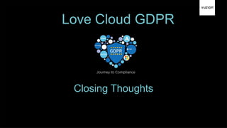 Love Cloud GDPR
Closing Thoughts
 
