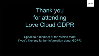 Thank you
for attending
Love Cloud GDPR
Speak to a member of the Vuzion team
if you’d like any further information about GDPR!
 