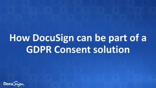 How DocuSign can be part of a
GDPR Consent solution
 