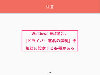 注意
24
Windows 8の場合、 
「ドライバー署名の強制」を
無効に設定する必要がある
 