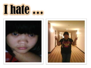 I hate …