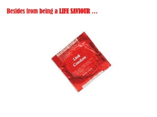 Besides from being a LIFE SAVIOUR …