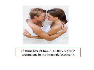 To make love BURNS ALL THE CALORIES  accumulate in this romantic love scene.