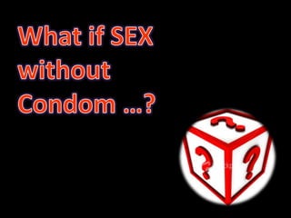 What if SEX without Condom …?