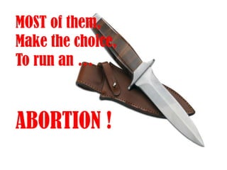 MOST of them,Make the choice,To run an …ABORTION !
