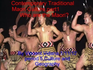 Contemporary Traditional Maori Culture,part1              Who are the Maori? By Vincent Vidana,1/11/12 period 5,Culture and Geography 